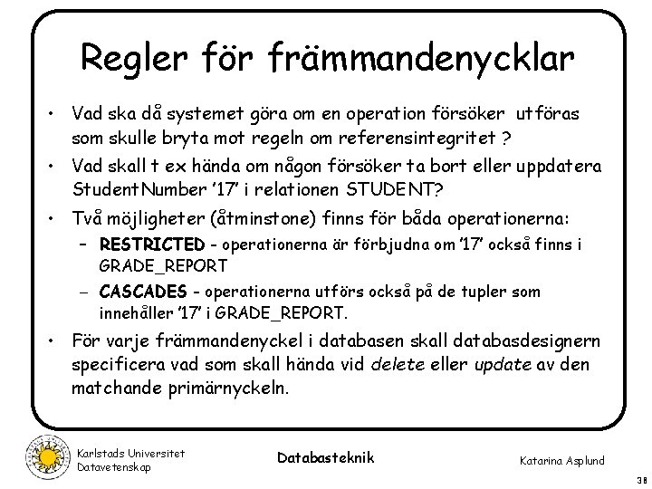 Regler för främmandenycklar • Vad ska då systemet göra om en operation försöker utföras Regler för främmandenycklar • Vad ska då systemet göra om en operation försöker utföras