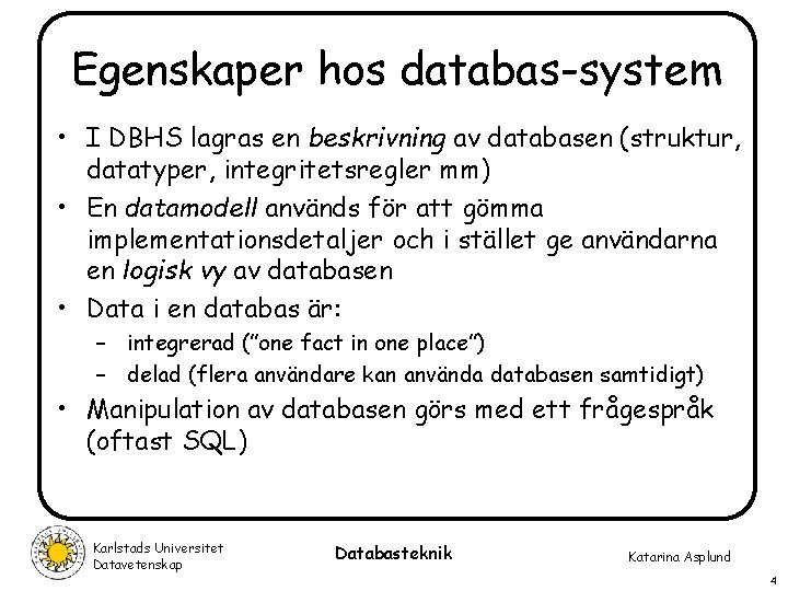 Egenskaper hos databas-system • I DBHS lagras en beskrivning av databasen (struktur, datatyper, integritetsregler