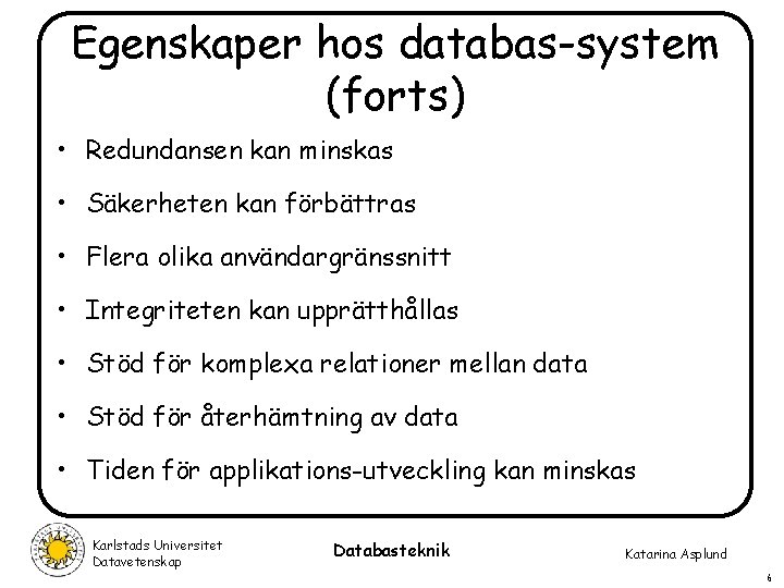 Egenskaper hos databas-system (forts) • Redundansen kan minskas • Säkerheten kan förbättras • Flera Egenskaper hos databas-system (forts) • Redundansen kan minskas • Säkerheten kan förbättras • Flera
