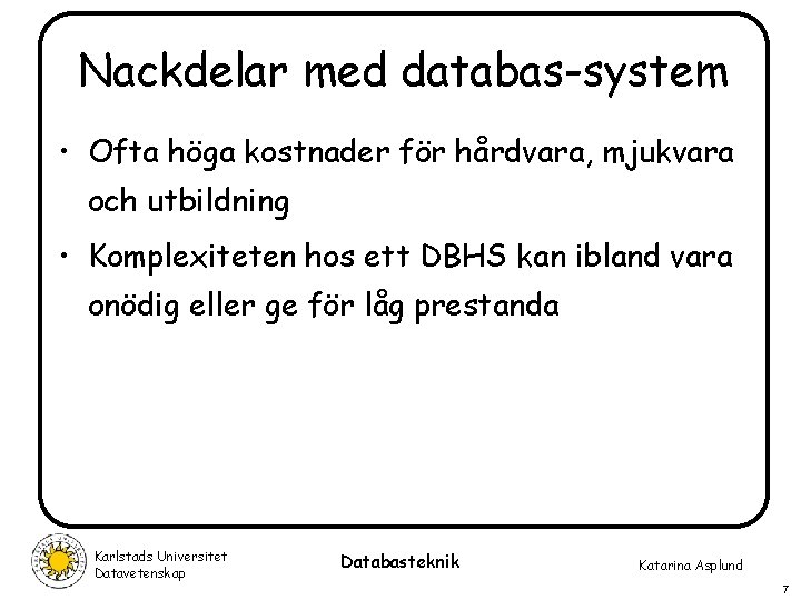 Nackdelar med databas-system • Ofta höga kostnader för hårdvara, mjukvara och utbildning • Komplexiteten Nackdelar med databas-system • Ofta höga kostnader för hårdvara, mjukvara och utbildning • Komplexiteten
