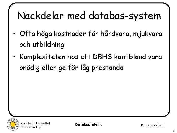 Nackdelar med databas-system • Ofta höga kostnader för hårdvara, mjukvara och utbildning • Komplexiteten