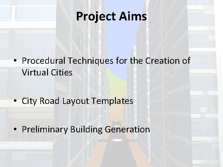 Project Aims • Procedural Techniques for the Creation of Virtual Cities • City Road