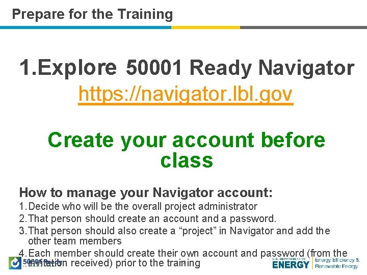 Prepare for the Training 1. Explore 50001 Ready Navigator https: //navigator. lbl. gov Create