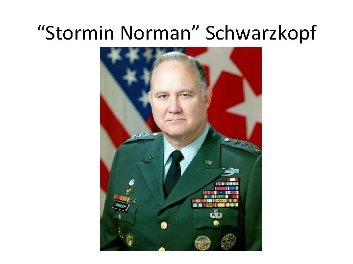 “Stormin Norman” Schwarzkopf 