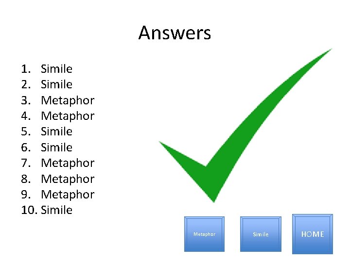 Answers 1. Simile 2. Simile 3. Metaphor 4. Metaphor 5. Simile 6. Simile 7.