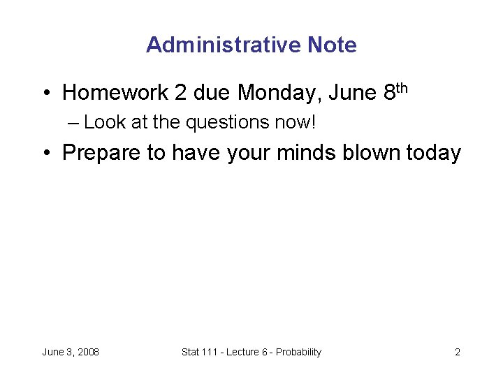 Administrative Note • Homework 2 due Monday, June 8 th – Look at the