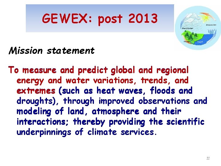 GEWEX: post 2013 Mission statement To measure and predict global and regional energy and
