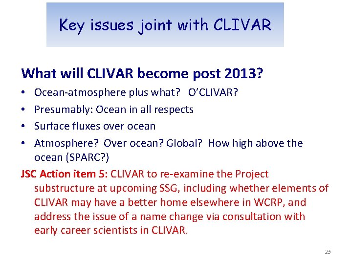 Key issues joint with CLIVAR What will CLIVAR become post 2013? Ocean-atmosphere plus what?