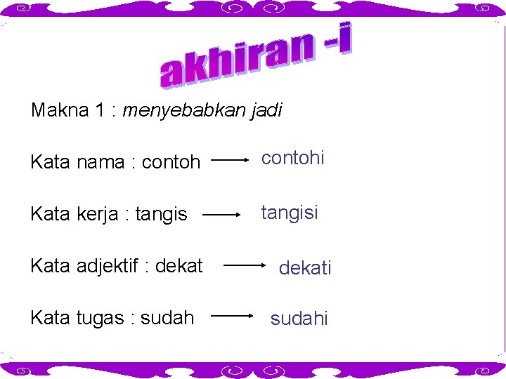 Makna 1 : menyebabkan jadi Kata nama : contohi Kata kerja : tangisi Kata
