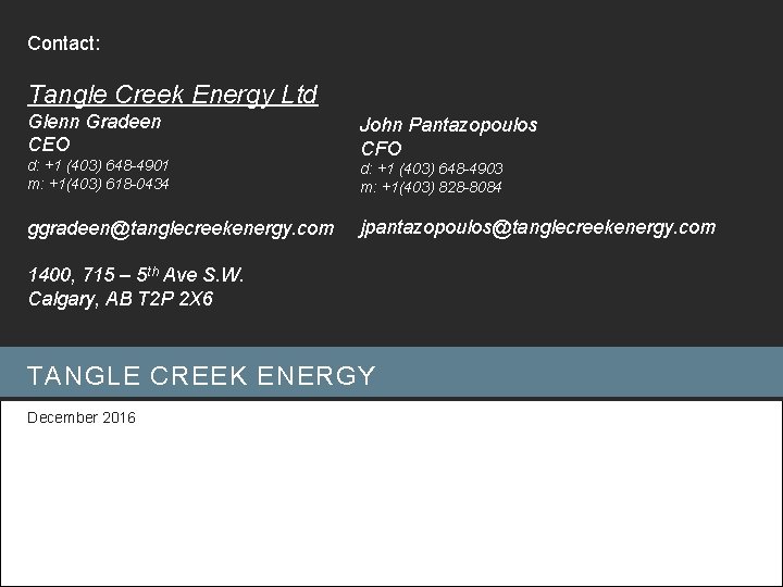 Contact: Tangle Creek Energy Ltd Glenn Gradeen CEO d: +1 (403) 648 -4901 m: