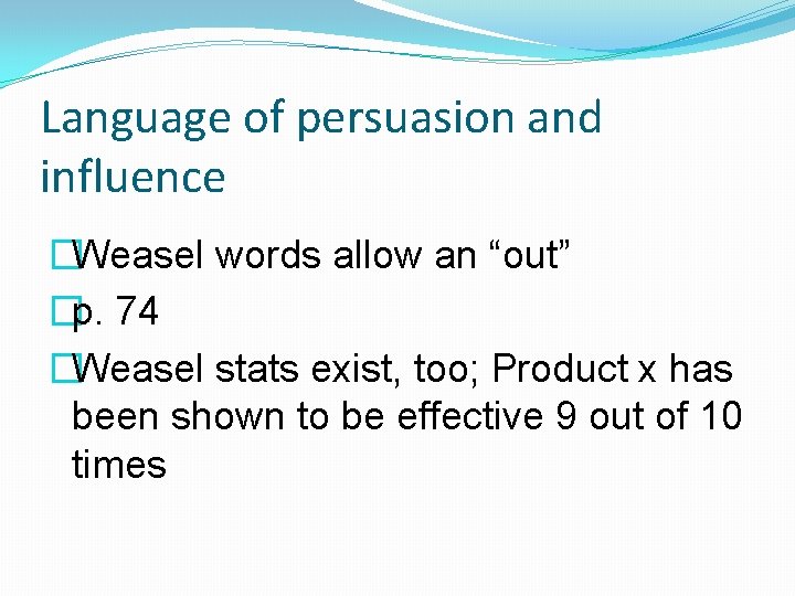 Language of persuasion and influence �Weasel words allow an “out” �p. 74 �Weasel stats