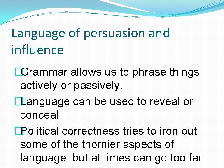 Language of persuasion and influence �Grammar allows us to phrase things actively or passively.