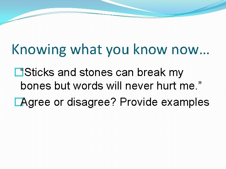 Knowing what you know now… �“Sticks and stones can break my bones but words