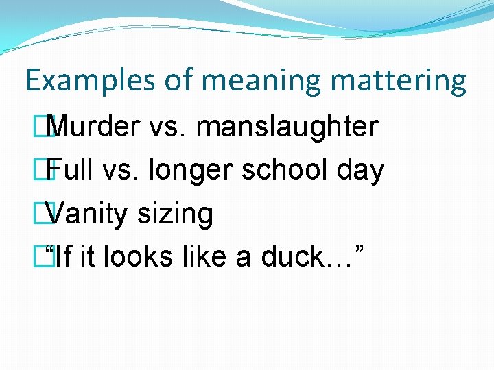 Examples of meaning mattering �Murder vs. manslaughter �Full vs. longer school day �Vanity sizing