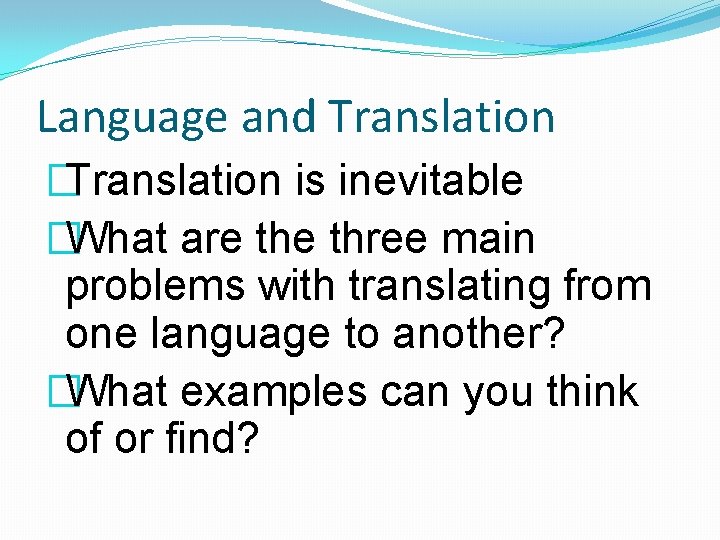 Language and Translation �Translation is inevitable �What are three main problems with translating from