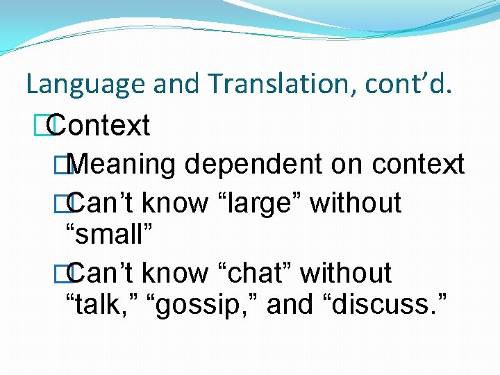 Language and Translation, cont’d. �Context �Meaning dependent on context �Can’t know “large” without “small”