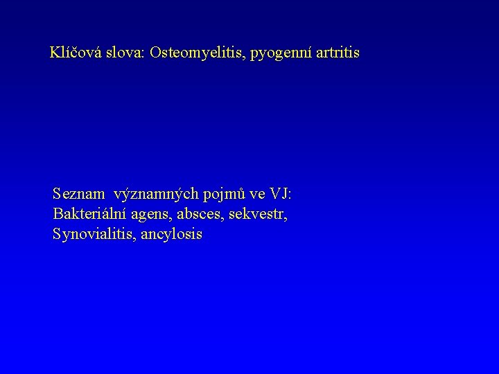 Klíčová slova: Osteomyelitis, pyogenní artritis Seznam významných pojmů ve VJ: Bakteriální agens, absces, sekvestr,
