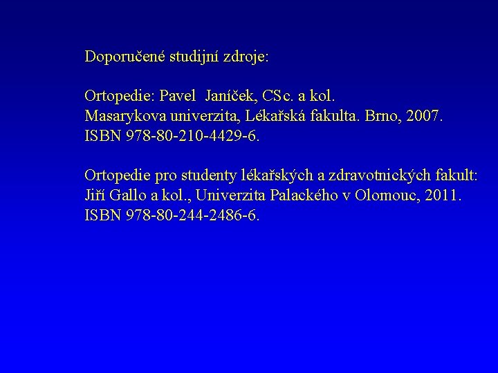 Doporučené studijní zdroje: Ortopedie: Pavel Janíček, CSc. a kol. Masarykova univerzita, Lékařská fakulta. Brno,