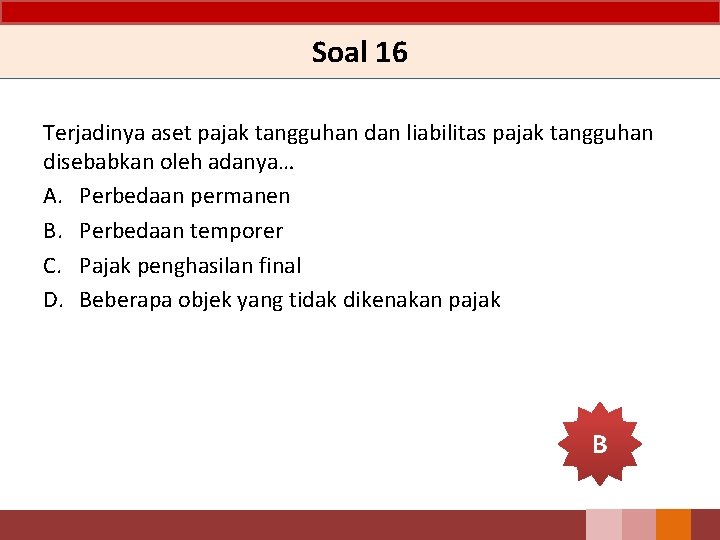 Soal 16 Terjadinya aset pajak tangguhan dan liabilitas pajak tangguhan disebabkan oleh adanya… A.