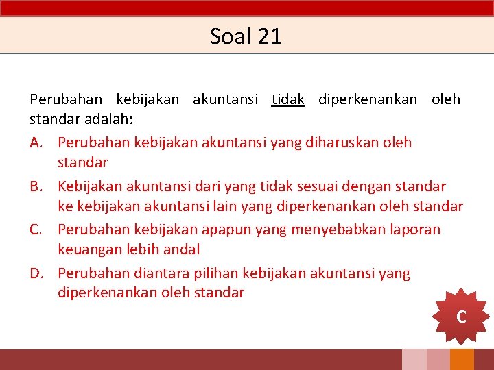 Soal 21 Perubahan kebijakan akuntansi tidak diperkenankan oleh standar adalah: A. Perubahan kebijakan akuntansi