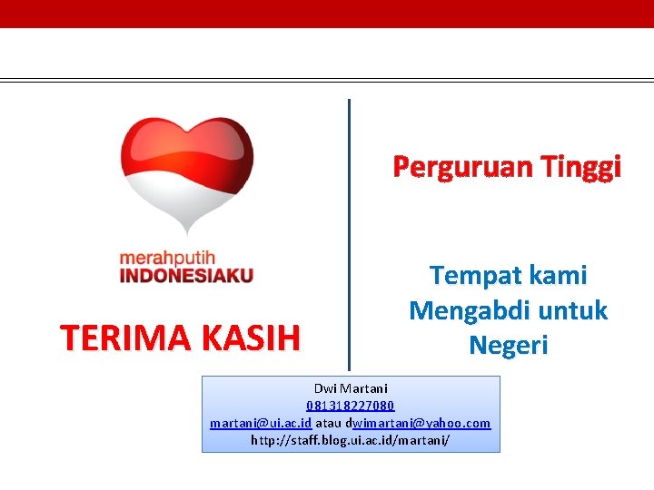 Perguruan Tinggi TERIMA KASIH Tempat kami Mengabdi untuk Negeri Dwi Martani 081318227080 martani@ui. ac.