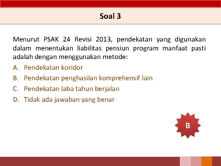 Soal 3 Menurut PSAK 24 Revisi 2013, pendekatan yang digunakan dalam menentukan liabilitas pensiun