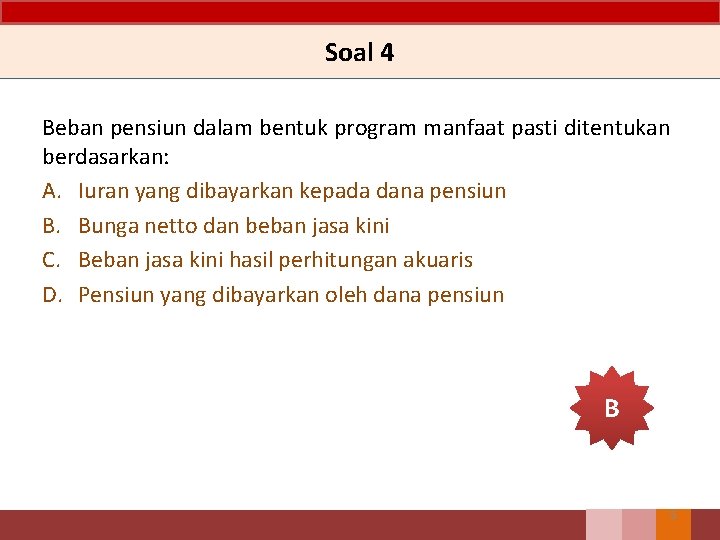 Soal 4 Beban pensiun dalam bentuk program manfaat pasti ditentukan berdasarkan: A. Iuran yang