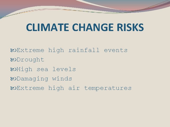 CLIMATE CHANGE RISKS Extreme high rainfall events Drought High sea levels Damaging winds Extreme