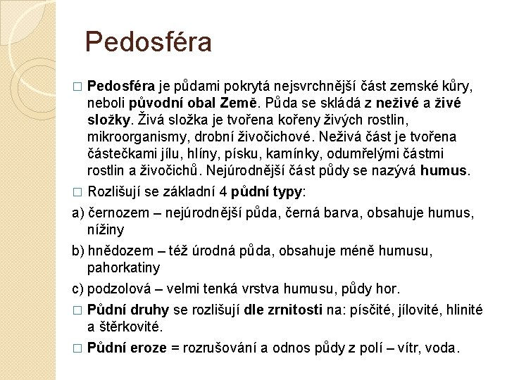 Pedosféra je půdami pokrytá nejsvrchnější část zemské kůry, neboli původní obal Země. Půda se