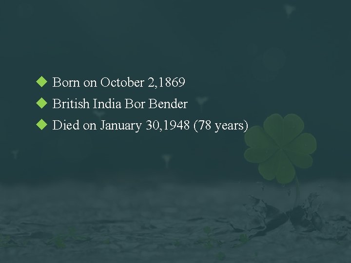 u Born on October 2, 1869 u British India Bor Bender u Died on