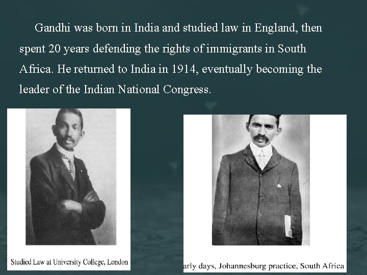 Gandhi was born in India and studied law in England, then spent 20 years