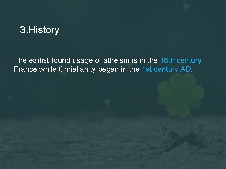 3. History The earlist-found usage of atheism is in the 16 th century France