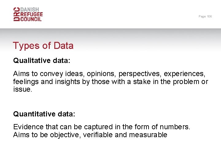 Page 106 Types of Data Qualitative data: Aims to convey ideas, opinions, perspectives, experiences,