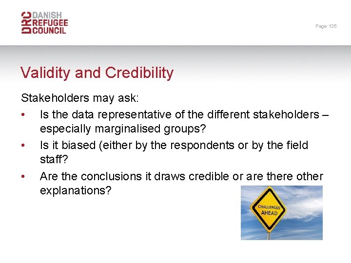Page 135 Validity and Credibility Stakeholders may ask: • Is the data representative of
