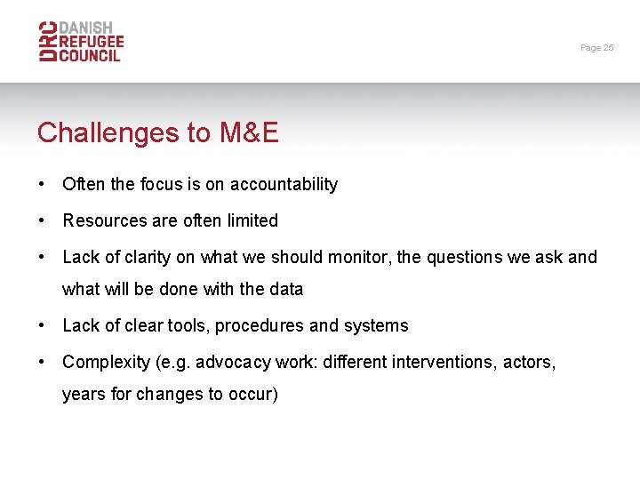 Page 25 Challenges to M&E • Often the focus is on accountability • Resources