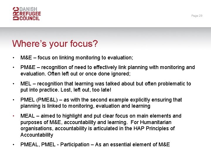 Page 29 Where’s your focus? • M&E – focus on linking monitoring to evaluation;