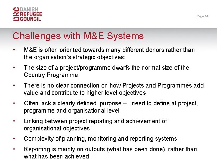Page 44 Challenges with M&E Systems • M&E is often oriented towards many different