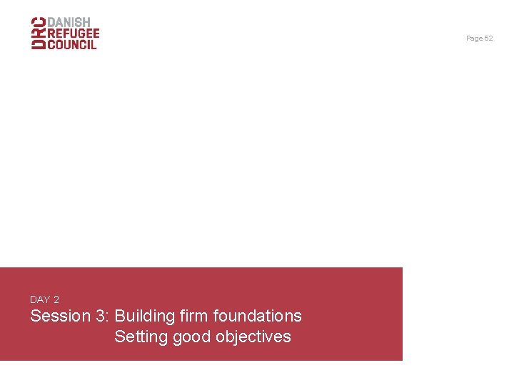 Page 52 DAY 2 Session 3: Building firm foundations Setting good objectives 