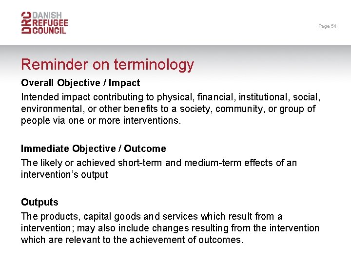 Page 54 Reminder on terminology Overall Objective / Impact Intended impact contributing to physical,