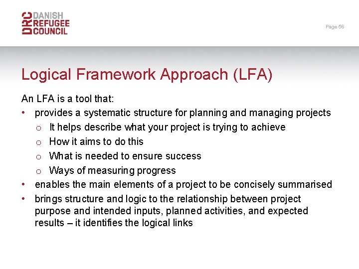 Page 56 Logical Framework Approach (LFA) An LFA is a tool that: • provides