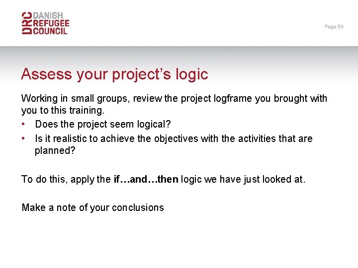 Page 59 Assess your project’s logic Working in small groups, review the project logframe