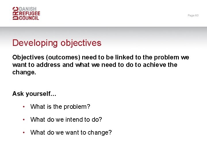 Page 60 Developing objectives Objectives (outcomes) need to be linked to the problem we