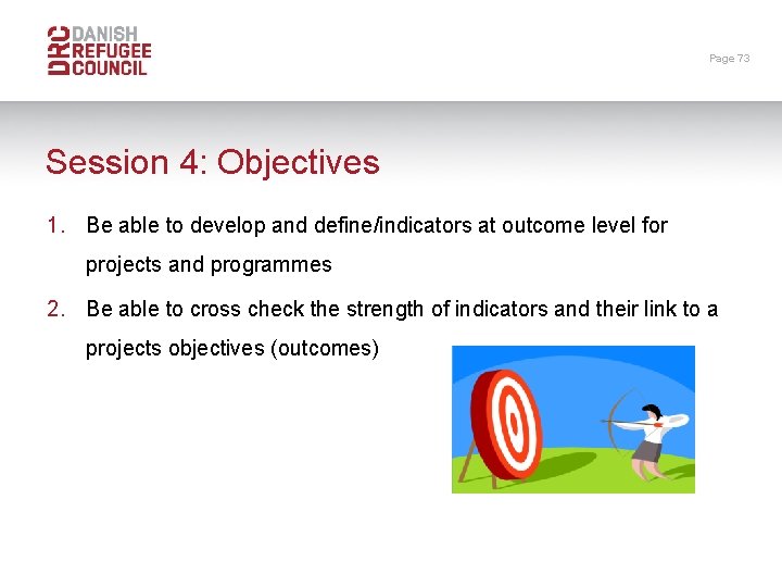 Page 73 Session 4: Objectives 1. Be able to develop and define/indicators at outcome