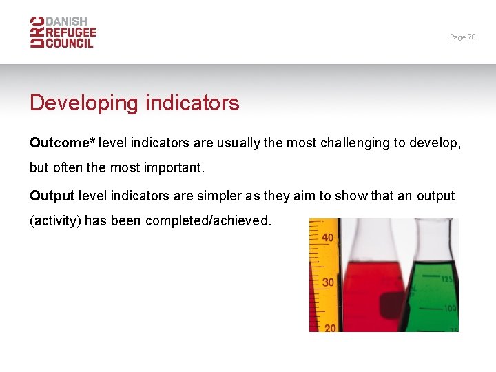 Page 76 Developing indicators Outcome* level indicators are usually the most challenging to develop,