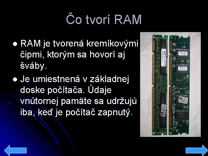 Čo tvorí RAM je tvorená kremíkovými čipmi, ktorým sa hovorí aj šváby. l Je