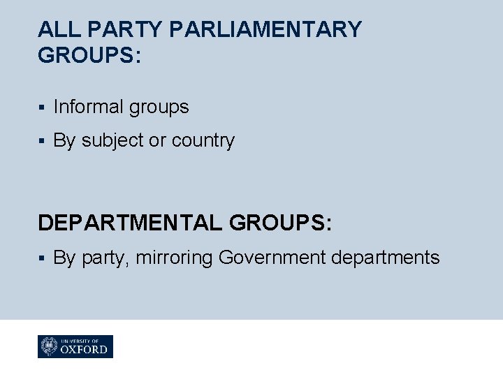 ALL PARTY PARLIAMENTARY GROUPS: § Informal groups § By subject or country DEPARTMENTAL GROUPS: