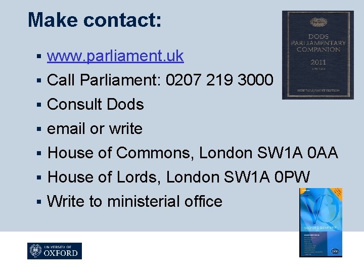 Make contact: § www. parliament. uk § Call Parliament: 0207 219 3000 Consult Dods