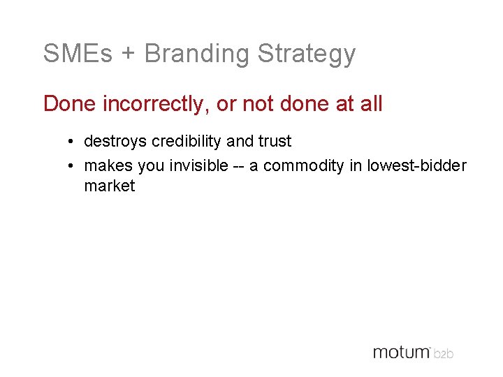 SMEs + Branding Strategy Done incorrectly, or not done at all • destroys credibility