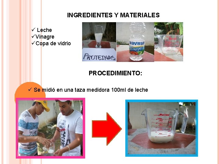 INGREDIENTES Y MATERIALES ü Leche üVinagre üCopa de vidrio PROCEDIMIENTO: ü Se midió en