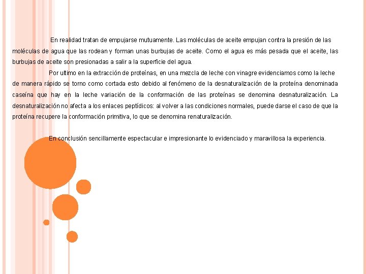 En realidad tratan de empujarse mutuamente. Las moléculas de aceite empujan contra la presión